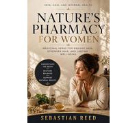 Nature’s Pharmacy for Women: Medicinal Herbs for Radiant Skin, Stronger Hair, and Timeless Beauty