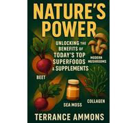 Nature’s Power Unlocking the Benefits of Today’s Top Superfoods & Supplements