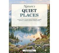 Nature’s Quiet Places: A Detailed Adult Coloring Book of Mountains, Forests, Waterfalls, Gardens, Wildlife & Coastal Scenes