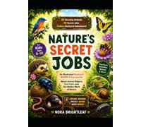 Nature’s Secret Jobs for Kids Ages 6-10: An Illustrated Backyard Wildlife Encyclopedia About Animal Helpers, Fun Facts, and the Hidden Work of Nature