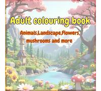 Nature’s Serenity: Adult Coloring Book: Stress-Relieving Designs of Animals, Flowers, Mushrooms & Peaceful Landscapes
