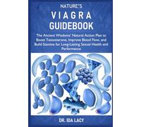 NATURE’S VIAGRA GUIDEBOOK: The Ancient Wisdoms’ Natural Action Plan to Boost Testosterone, Improve Blood Flow, and Build Stamina for Long-Lasting Sexual Health and Performance