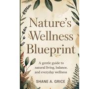 Nature’s Wellness Blueprint: A Gentle Guide to Natural Living, Balance, and Everyday Wellness.