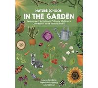 Nature School: In the Garden: Lessons and Activities to Cultivate Children’s Connection to the Natural World