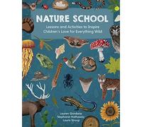 Nature School: Lessons and Activities to Inspire Children's Love for Everything Wild (1)