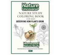 Nature Study Coloring Book for Kids: Montessori & Charlotte Mason Plant Life Cycle - Observing How Plants Grow for Children Ages 4-8 (Nature Uncovered)