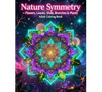 Nature Symmetry - Flowers, Leaves, Shells, Branches & Plants: A Relaxing Adult Coloring Book Inspired by the Perfect Balance of Nature (Symmetry Art: Adult Coloring Series)