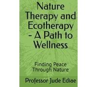 Nature Therapy and Ecotherapy - A Path to Wellness: Finding Peace Through Nature