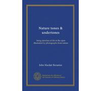 Nature tones & undertones: being sketches of life in the open illustrated by photographs from nature
