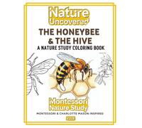 Nature Uncovered: The Honeybee & the Hive: A Scientifically Accurate Coloring Book for the Bee-Loving Child · Ages 4-8 Montessori & Charlotte Mason Nature Study | Homeschool Edition