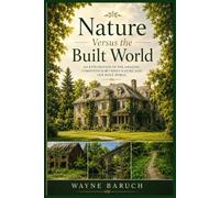 Nature Versus the Built World: An Exploration of the Amazing Competition Between Nature and Our Built World