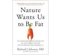 Nature Wants Us to Be Fat: The Surprising Science Behind Why We Gain Weight and How We Can Prevent--and Reverse--It