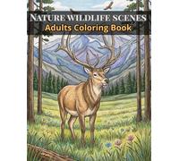Nature Wildlife Scenes: Adults Coloring Book For Men & Women Featuring Animals Relaxing Stress Relief Art