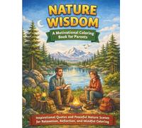 Nature Wisdom: A Motivational Coloring Book for Parents: Inspirational Quotes and Peaceful Nature Scenes for Relaxation, Reflection and Mindful Coloring (The Great Outdoors Family Coloring Series)