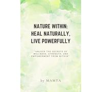 NATURE WITHIN: HEAL NATURALLY, LIVE POWERFULLY: "Unlock the secrets of wellness, strength, and empowerment from within.”