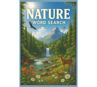 Nature Word Search: 55 Word Search Puzzles Exploring Forests, Mountains, Rivers, Oceans, Wildlife & National Parks with Interesting Facts, Helpful Nature Tips & Complete Solutions