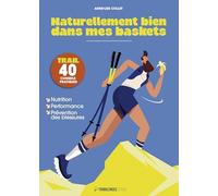Naturellement bien dans mes baskets: Nutrition, Performance, Prévention des blessures