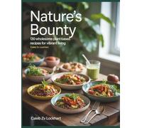 Nature's Bounty : 130 Wholesome Plant-Based Recipes for Vibrant Living - Caleb ZV Lockhart