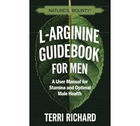 Nature's Bounty L-Arginine Guidebook for Men: A User Manual for Stamina and Optimal Male Health