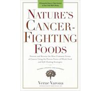 Nature's Cancer-Fighting Foods: Prevent and Reverse the Most Common Forms of Cancer Using the Proven Power of Wh ole Food and Self-Healing Strategies