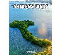 Nature's Dicks Photobook: Nature’s Funniest, Most Unexpected Shapes - Captured in 50 Stunning Photos, A Perfectly Quirky Gift to Surprise and Deligh