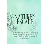 Nature's Escape: A Relaxing Adult Coloring Book Featuring Nature for Stress Relief and Mindful Moments