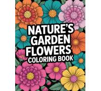 Nature's Garden Flowers Coloring Book: Delicate Botanical-Themed Artwork That Encourages Mindful Art Time, Seasonal Joy, and Expressive Creativity for Everyone