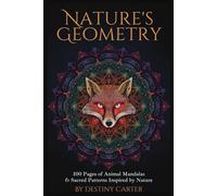 Nature's Geometry: An Adult Coloring Book Featuring 100 Animal Mandalas & Sacred Patterns Inspired by Nature