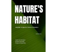 Nature's Habitat: Biophilic Design for Modern Urbanites: Transform Your Urban Spaces with Nature-Driven Design Principles for Enhanced Living