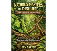 NATURE'S MASTERS OF DISGUISE: A COMPLETE GUIDE TO STICK INSECT CARE: Understanding and Nurturing These Remarkable Mimicking Insects