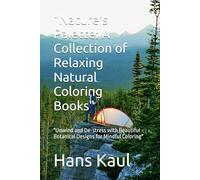 "Nature's Palette: A Collection of Relaxing Natural Coloring Books": "Unwind and De-stress with Beautiful Botanical Designs for Mindful Coloring"