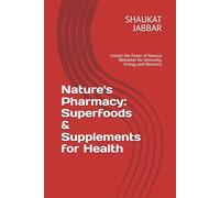Nature's Pharmacy: Superfoods & Supplements for Health: Unlock the Power of Natural Remedies for Immunity, Energy, and Recovery