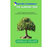 NATURE'S PHARMACY: THE ALMOND TREE: Magical Gift to Humankind, Where Ancient Wisdom Meets Modern Science