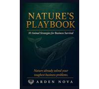 Nature's Playbook: 10 Animal Strategies for Business Survival (Arden Nova Strategy Series)