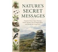 NATURE'S SECRET MESSAGES: Forgotten Nature Signs That Can Predict Weather, Reveal Hidden Water, and Decode the Living World