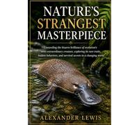 NATURE'S STRANGEST MASTERPIECE: Unraveling the bizarre brilliance of evolution’s most extraordinary creature, exploring its rare traits, hidden behaviors, and survival secrets in a changing world