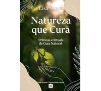 Natureza que Cura - Práticas e Rituais de Cura Natural