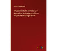 Naturgeschichte, Klassifikation und Nomenclatur der Insekten von Bienen, Wespen und Ameisengeschlecht
