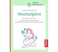 Naturheilpraxis Wechseljahre: Die Kraft der Natur nutzen. Hormone in Balance: Hitzewallungen, Gelenkschmerzen & Stimmungsschwankungen lindern