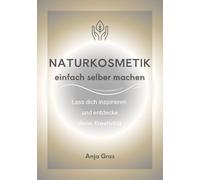 Naturkosmetik einfach selber machen: Lass dich inspirieren und entdecke deine Kreativität
