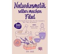 Naturkosmetik selber machen Fibel: Das große Naturkosmetik Buch für Ihre Gesundheit, Haut, Haar und Haushalt. Inkl. 300 einfache, schnelle Rezepturen mit ätherischen Ölen, Kräutern und Heilpflanzen