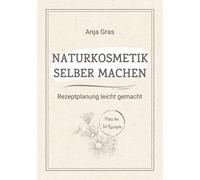 Naturkosmetik selber machen: Rezeptplanung leicht gemacht - Persönlicher Planer und Ratgeber für eigene Kreationen