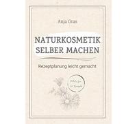 Naturkosmetik selber machen: Rezeptplanung leicht gemacht - Persönlicher Planer und Ratgeber für eigene Kreationen