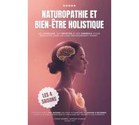 Naturopathie et bien-être holistique au rythme naturel des saisons: un guide santé énergétique pour alléger, prévenir et réparer, de janvier à décembre (alimentation, exercices, rituels)