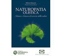 Naturopatia Olistica: Natura e Scienza al servizio della salute (Medicina naturale e rimedi)
