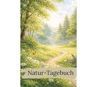 Naturtagebuch - Beobachten, Zeichnen, Staunen: 100-seitiges A5-Journal zum Ausfüllen & Zeichnen in der Natur | Achtsamkeit, Tiere, Pflanzen & Gefühle entdecken