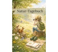 Naturtagebuch-für Kinder Beobachten, Zeichnen, Staunen: 100-seitiges A5-Journal zum Ausfüllen & Zeichnen in der Natur | Achtsamkeit, Tiere, Pflanzen & Gefühle entdecken