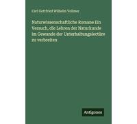 Naturwissenschaftliche Romane Ein Versuch, die Lehren der Naturkunde im Gewande der Unterhaltungslectüre zu verbreiten