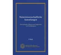 Naturwissenschaftliche Sammlungen (Vol-1): Das Sammeln, Pflegen und Präparation von Naturkörpern