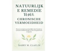 NATUURLIJKE REMEDIE TEGEN CHRONISCHE VERMOEIDHEID: Hoe je je energie op natuurlijke wijze herstelt, je systeem in balans brengt en weer een goed leven terugwint